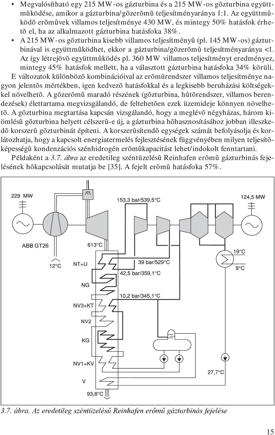 145 MW-os) gázturbinával is együttmûködhet, ekkor a gázturbina/gõzerõmû teljesítményaránya <1. Az így létrejövõ együttmûködés pl.