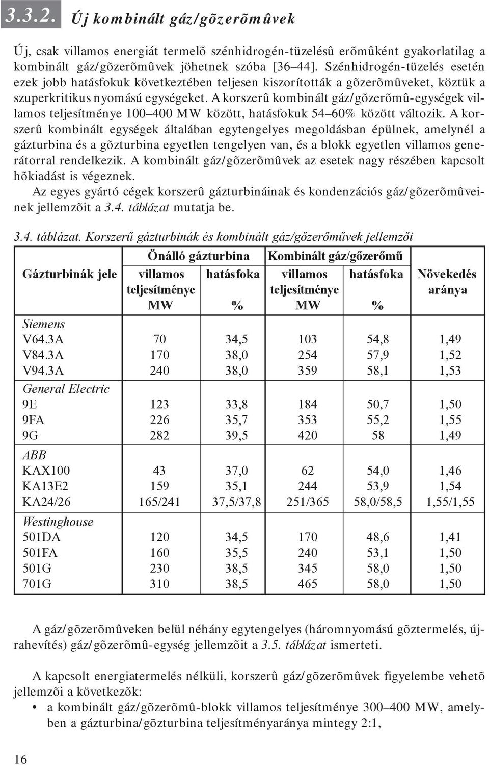 A korszerû kombinált gáz/gõzerõmû-egységek villamos teljesítménye 100 400 MW között, hatásfokuk 54 60% között változik.