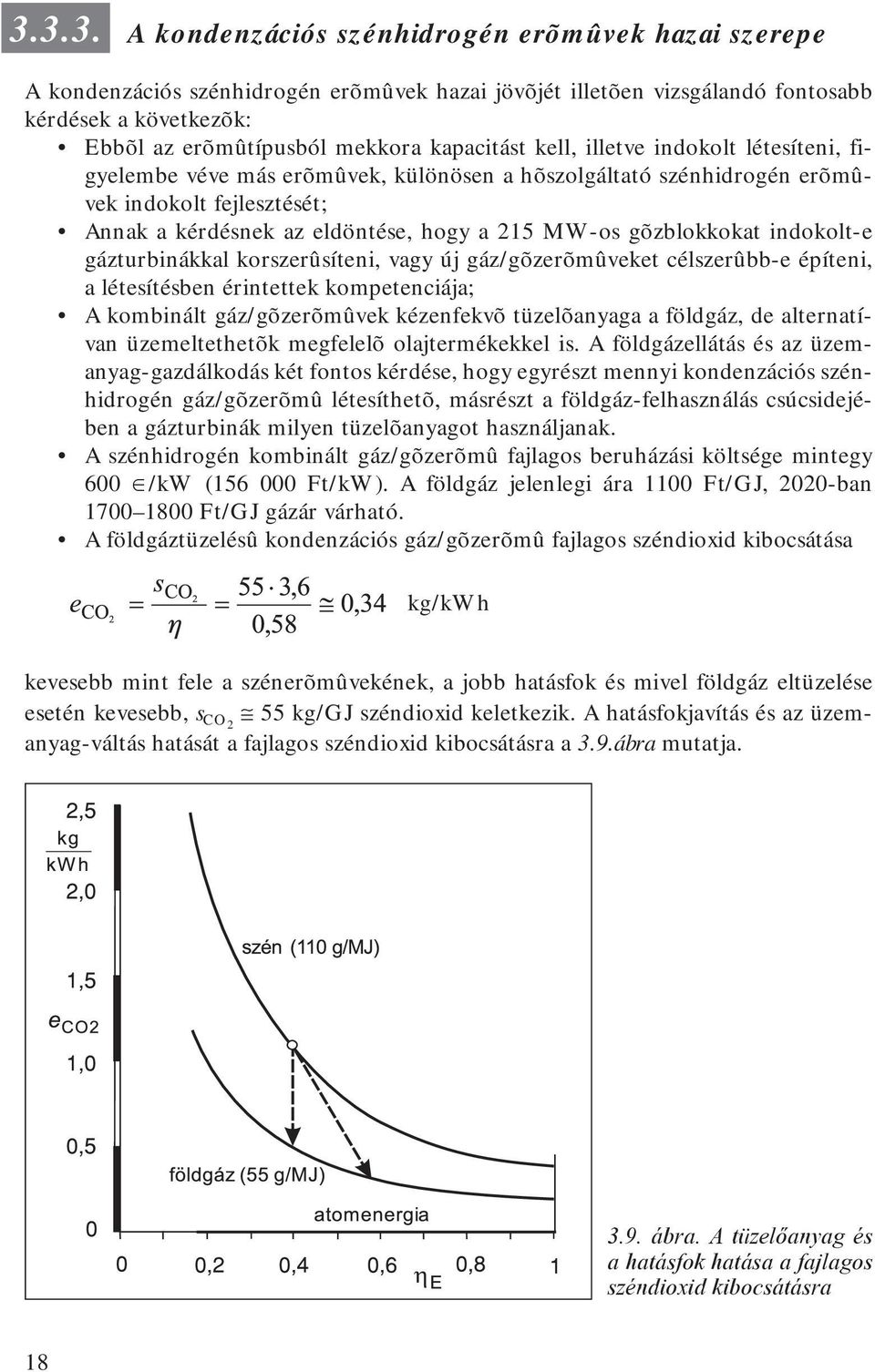 gõzblokkokat indokolt-e gázturbinákkal korszerûsíteni, vagy új gáz/gõzerõmûveket célszerûbb-e építeni, a létesítésben érintettek kompetenciája; A kombinált gáz/gõzerõmûvek kézenfekvõ tüzelõanyaga a