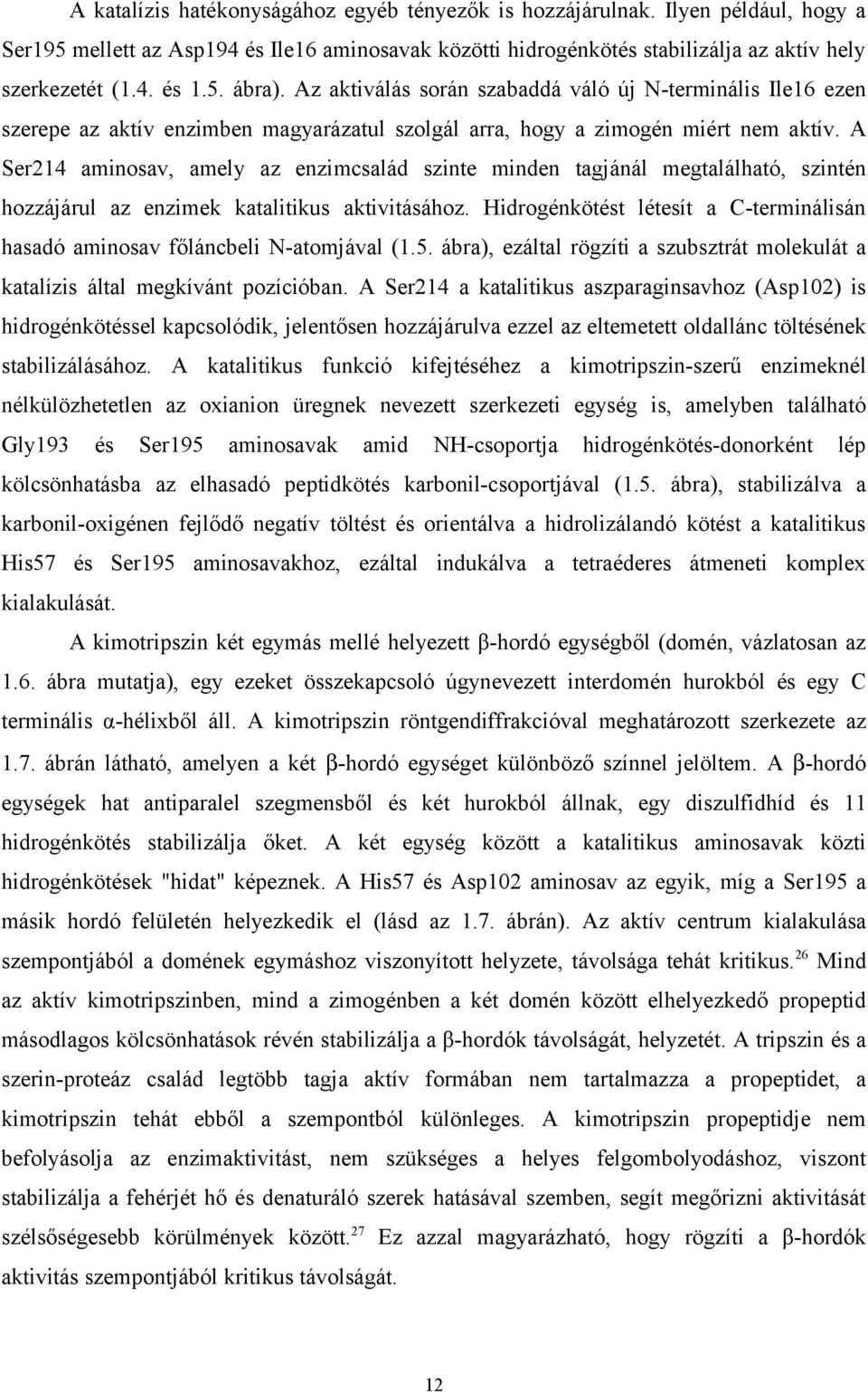 minden tagjánál megtalálható, szintén hozzájárul az enzimek katalitikus aktivitásához Hidrogénkötést létesít a C-terminálisán hasadó aminosav főláncbeli N-atomjával (15 ábra), ezáltal rögzíti a