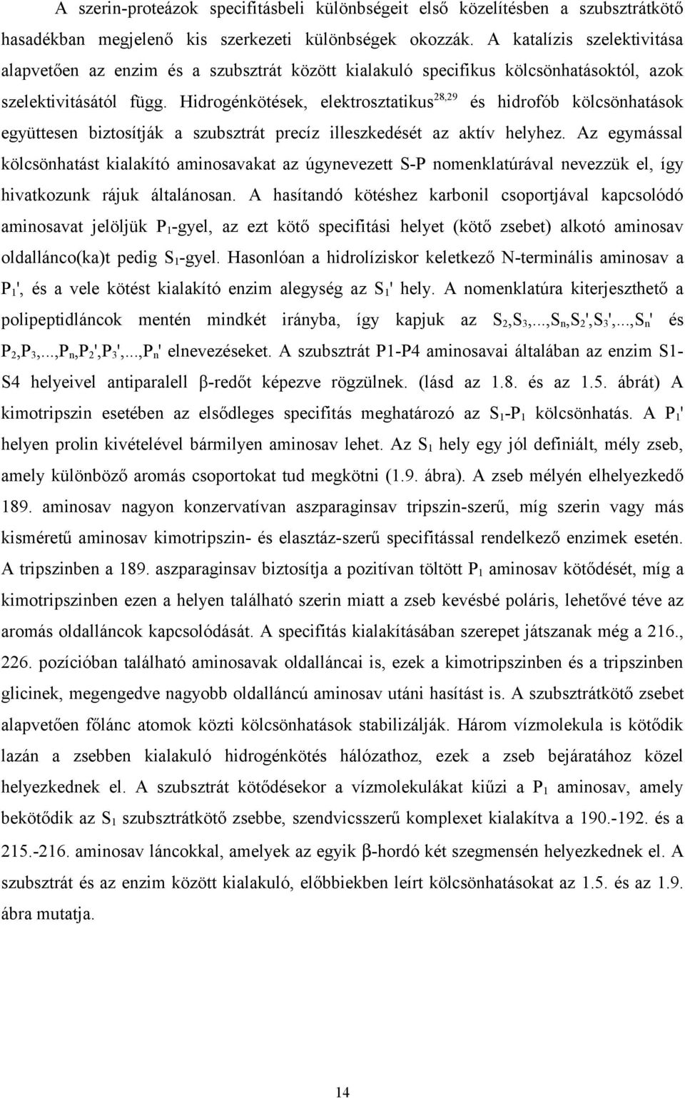 illeszkedését az aktív helyhez Az egymással kölcsönhatást kialakító aminosavakat az úgynevezett S-P nomenklatúrával nevezzük el, így hivatkozunk rájuk általánosan A hasítandó kötéshez karbonil