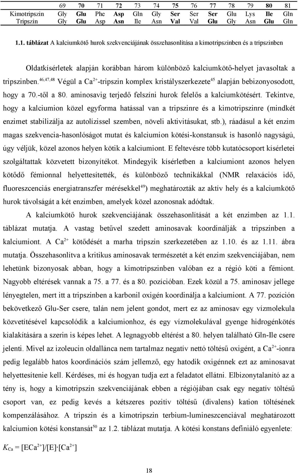 kristályszerkezete45 alapján bebizonyosodott, hogy a 70-től a 80 aminosavig terjedő felszíni hurok felelős a kalciumkötésért Tekintve, hogy a kalciumion közel egyforma hatással van a tripszinre és a