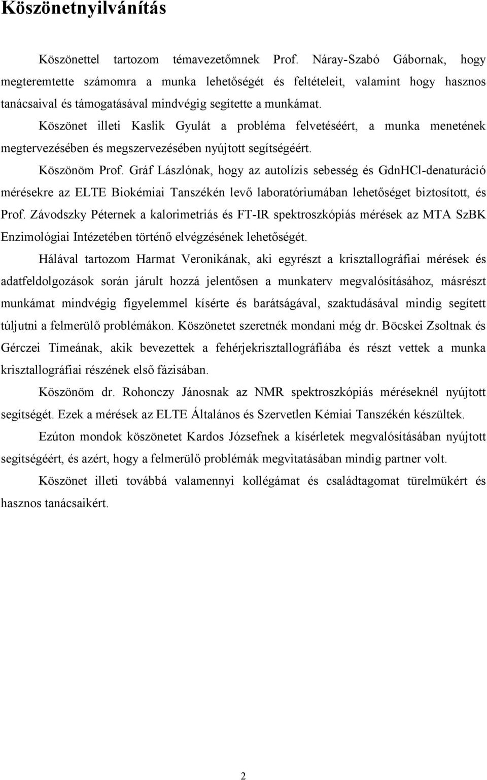 autolízis sebesség és GdnHCl-denaturáció mérésekre az ELTE Biokémiai Tanszékén levő laboratóriumában lehetőséget biztosított, és Prof Závodszky Péternek a kalorimetriás és FT-IR spektroszkópiás