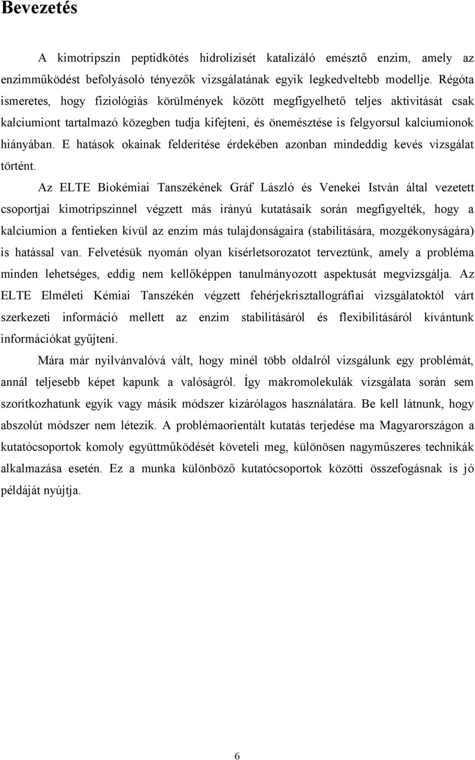 azonban mindeddig kevés vizsgálat történt Az ELTE Biokémiai Tanszékének Gráf László és Venekei István által vezetett csoportjai kimotripszinnel végzett más irányú kutatásaik során megfigyelték, hogy