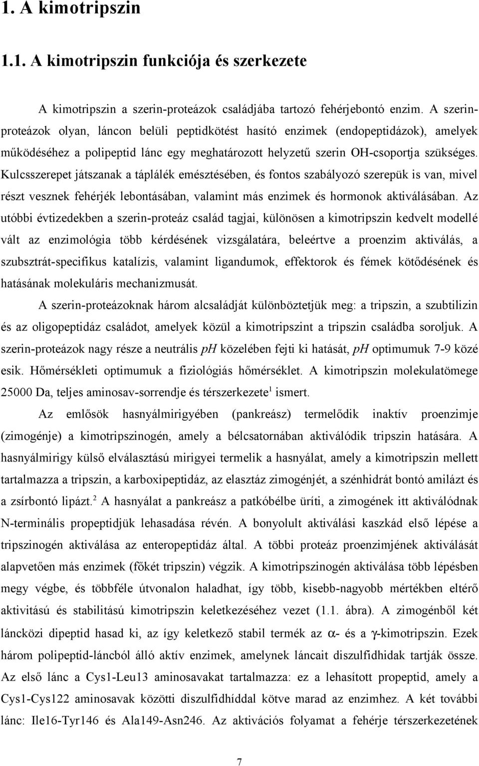 mivel részt vesznek fehérjék lebontásában, valamint más enzimek és hormonok aktiválásában Az utóbbi évtizedekben a szerin-proteáz család tagjai, különösen a kimotripszin kedvelt modellé vált az