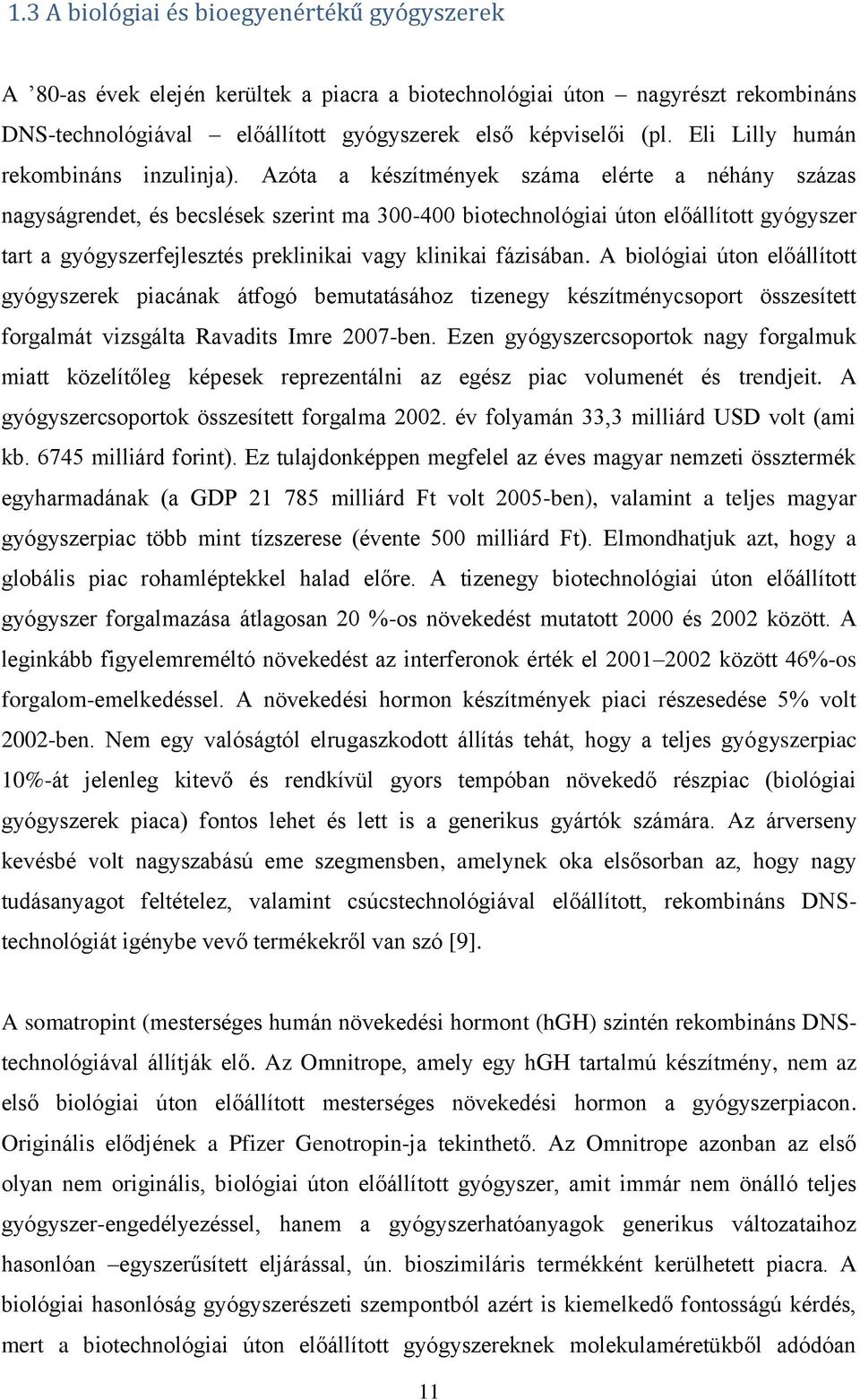 Azóta a készítmények száma elérte a néhány százas nagyságrendet, és becslések szerint ma 300-400 biotechnológiai úton előállított gyógyszer tart a gyógyszerfejlesztés preklinikai vagy klinikai