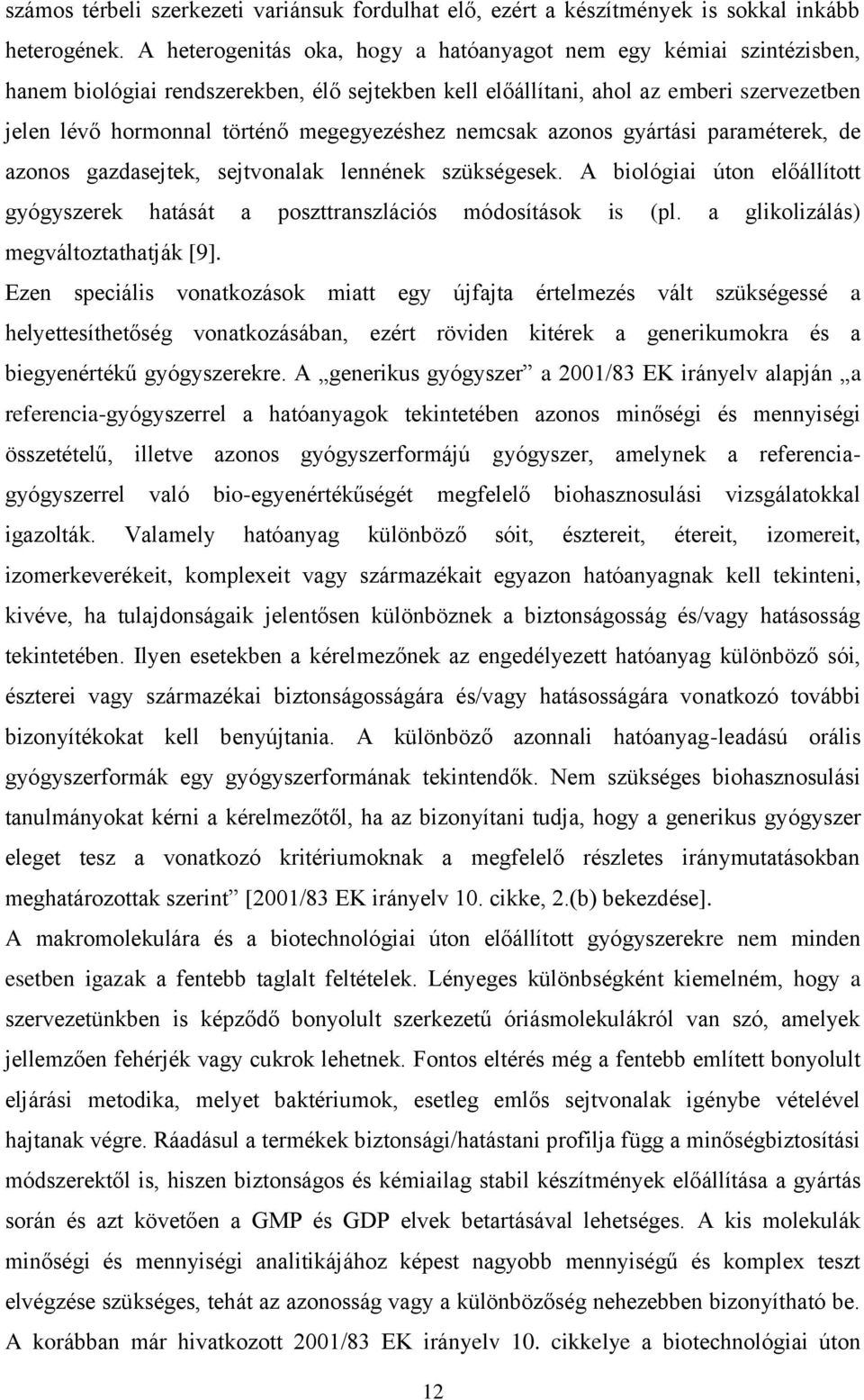 megegyezéshez nemcsak azonos gyártási paraméterek, de azonos gazdasejtek, sejtvonalak lennének szükségesek. A biológiai úton előállított gyógyszerek hatását a poszttranszlációs módosítások is (pl.