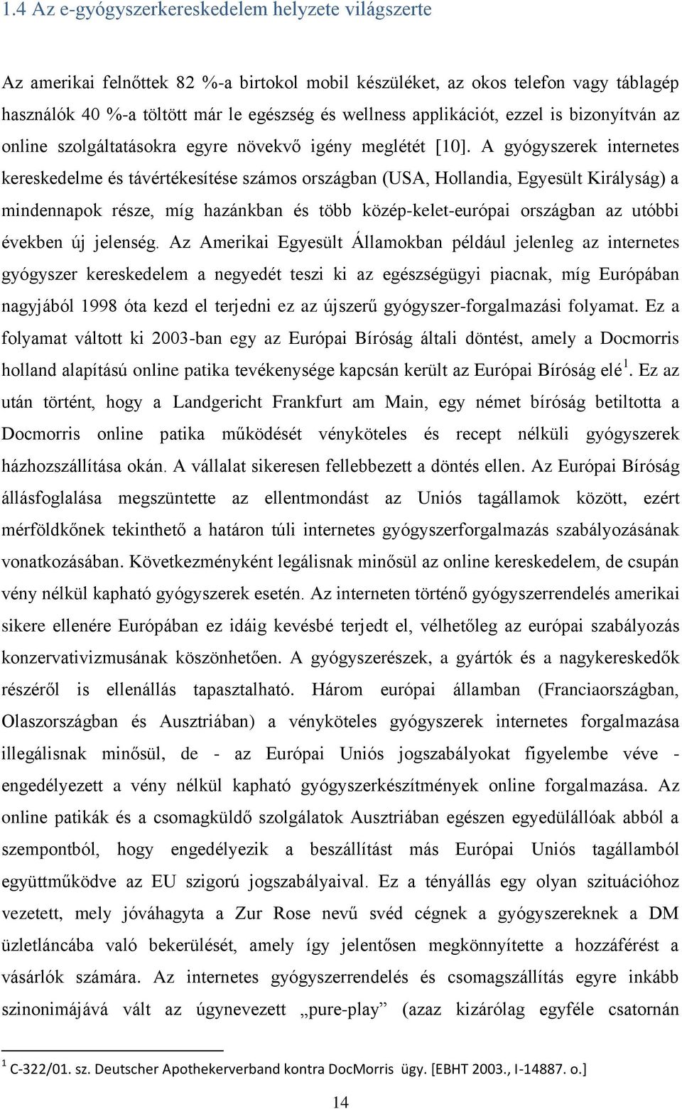 A gyógyszerek internetes kereskedelme és távértékesítése számos országban (USA, Hollandia, Egyesült Királyság) a mindennapok része, míg hazánkban és több közép-kelet-európai országban az utóbbi