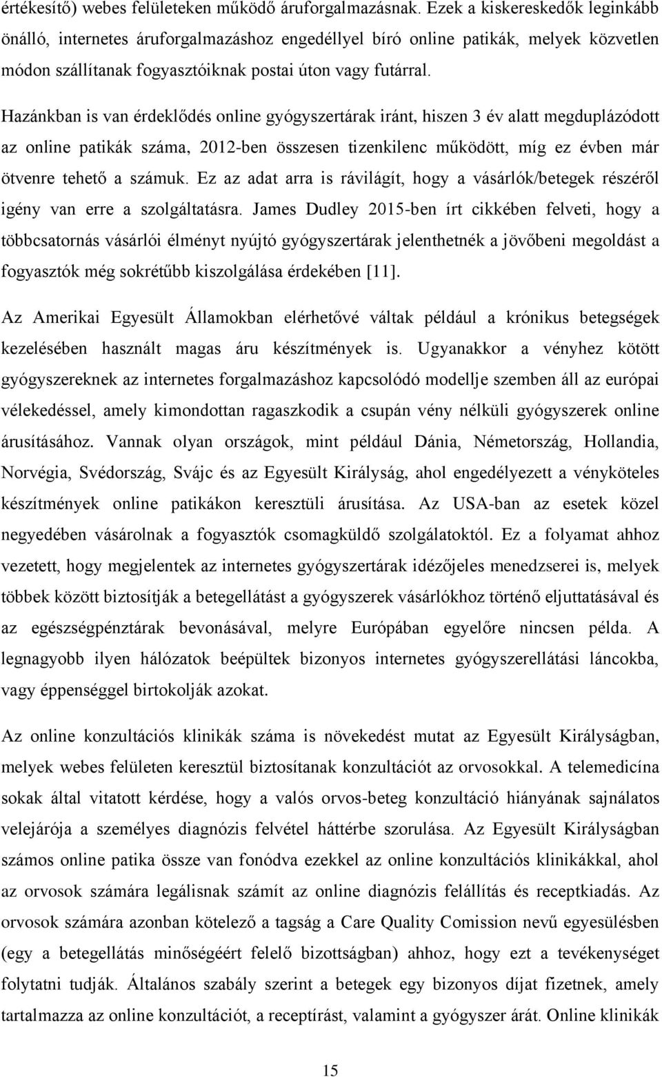 Hazánkban is van érdeklődés online gyógyszertárak iránt, hiszen 3 év alatt megduplázódott az online patikák száma, 2012-ben összesen tizenkilenc működött, míg ez évben már ötvenre tehető a számuk.