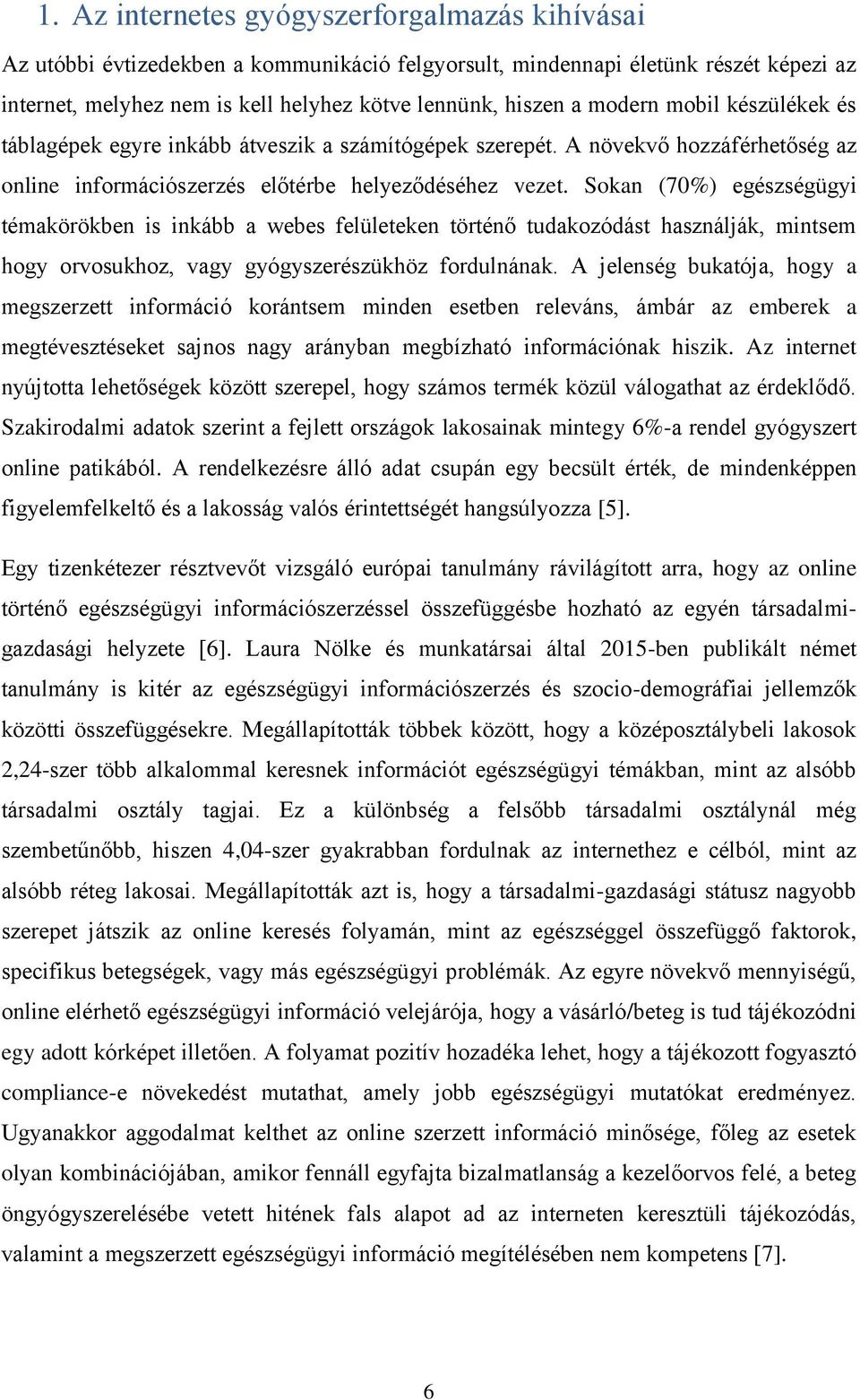 Sokan (70%) egészségügyi témakörökben is inkább a webes felületeken történő tudakozódást használják, mintsem hogy orvosukhoz, vagy gyógyszerészükhöz fordulnának.