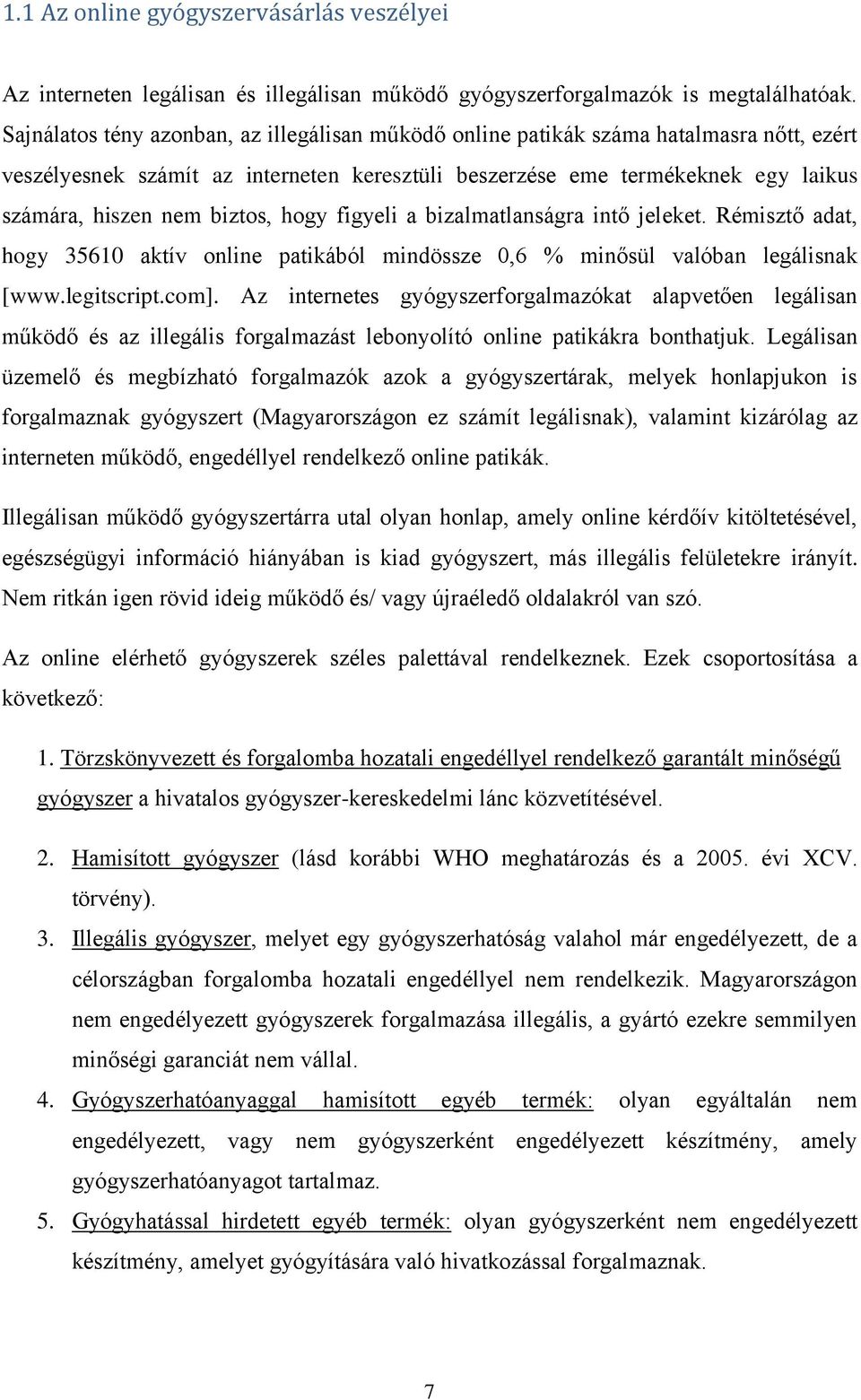 biztos, hogy figyeli a bizalmatlanságra intő jeleket. Rémisztő adat, hogy 35610 aktív online patikából mindössze 0,6 % minősül valóban legálisnak [www.legitscript.com].