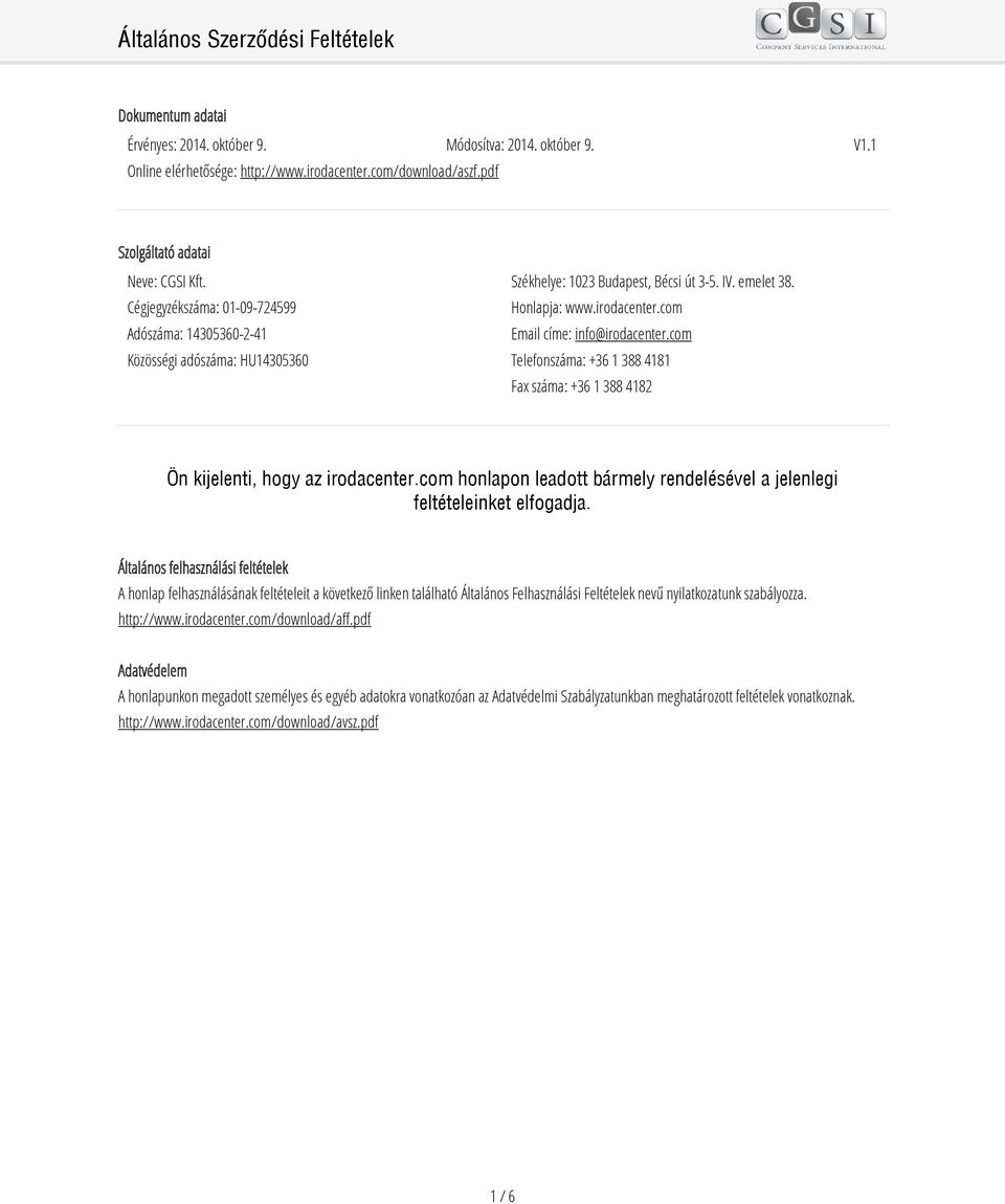 com Telefonszáma: +36 1 388 4181 Fax száma: +36 1 388 4182 Ön kijelenti, hogy az irodacenter.com honlapon leadott bármely rendelésével a jelenlegi feltételeinket elfogadja.