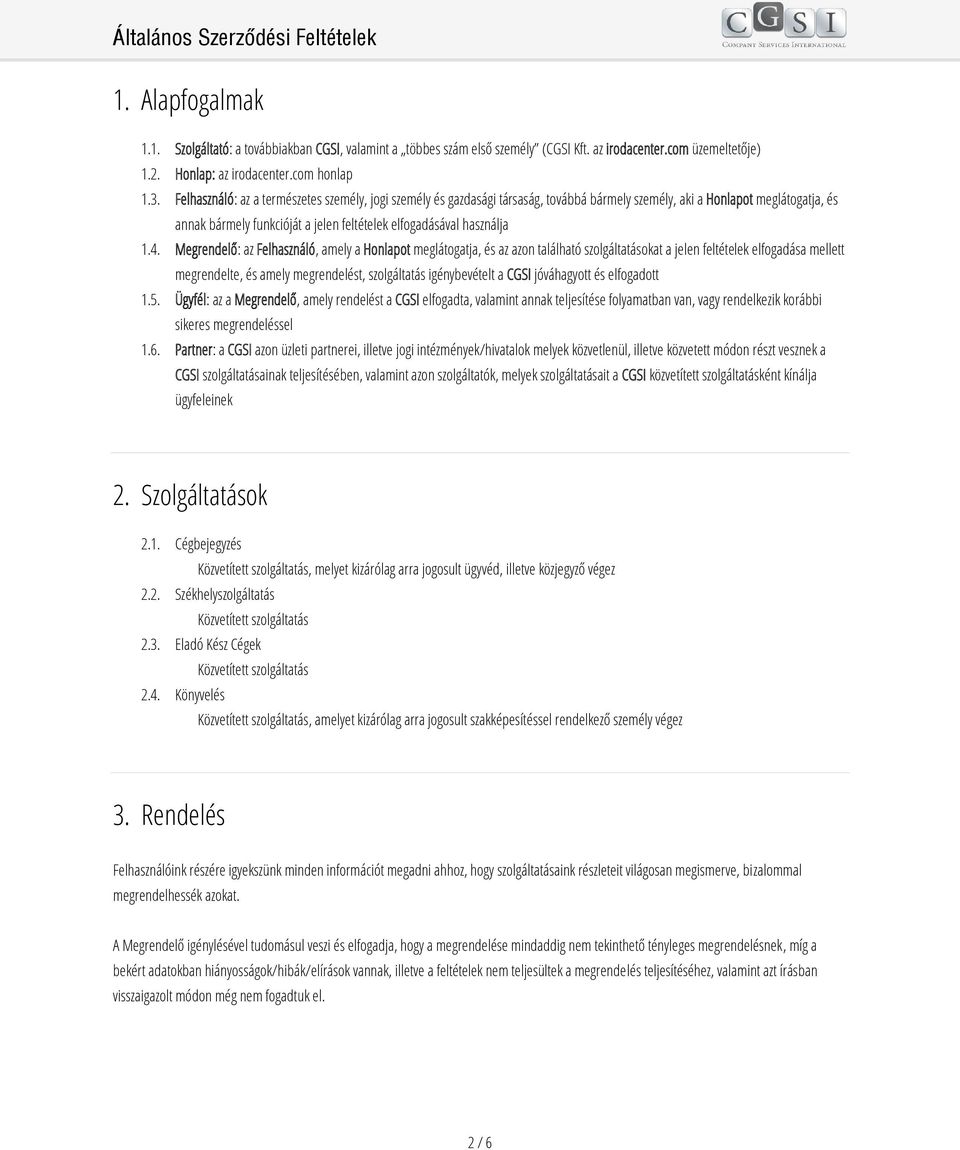 1.4. Megrendelő: az Felhasználó, amely a Honlapot meglátogatja, és az azon található szolgáltatásokat a jelen feltételek elfogadása mellett megrendelte, és amely megrendelést, szolgáltatás