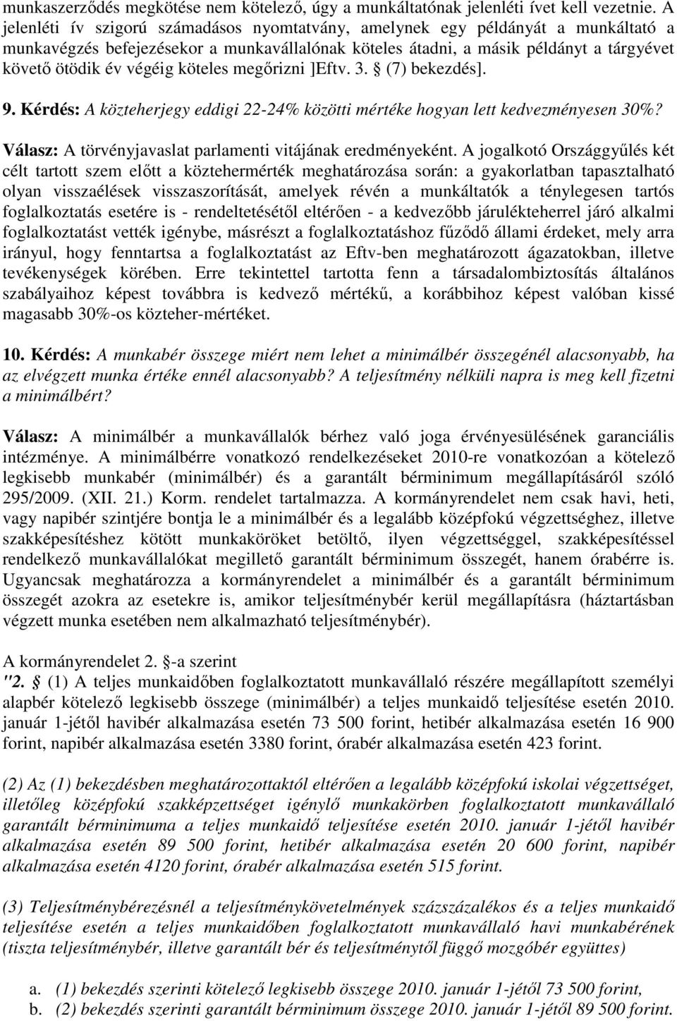 köteles megırizni ]Eftv. 3. (7) bekezdés]. 9. Kérdés: A közteherjegy eddigi 22-24% közötti mértéke hogyan lett kedvezményesen 30%? Válasz: A törvényjavaslat parlamenti vitájának eredményeként.