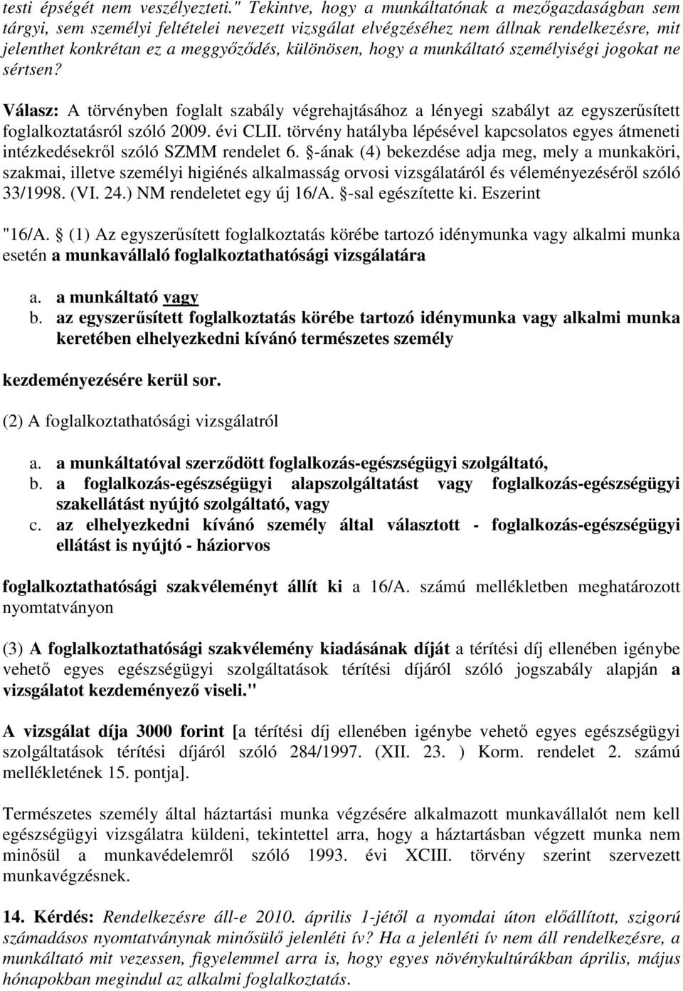 hogy a munkáltató személyiségi jogokat ne sértsen? Válasz: A törvényben foglalt szabály végrehajtásához a lényegi szabályt az egyszerősített foglalkoztatásról szóló 2009. évi CLII.