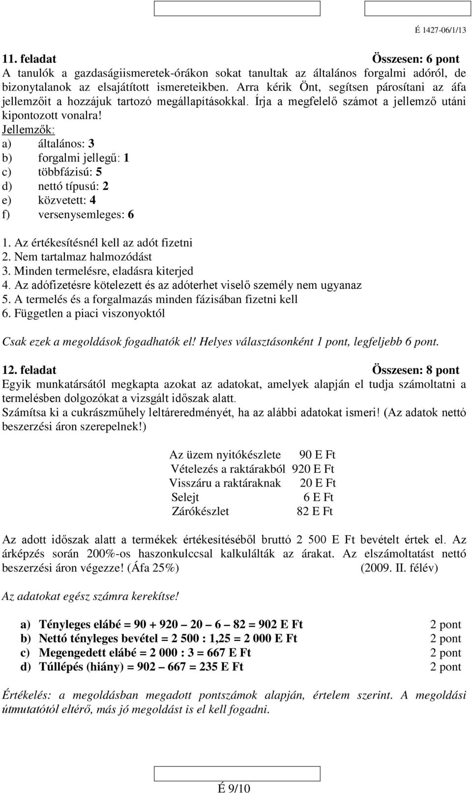 Jellemzők: a) általános: 3 b) forgalmi jellegű: 1 c) többfázisú: 5 d) nettó típusú: 2 e) közvetett: 4 f) versenysemleges: 6 1. Az értékesítésnél kell az adót fizetni 2. Nem tartalmaz halmozódást 3.