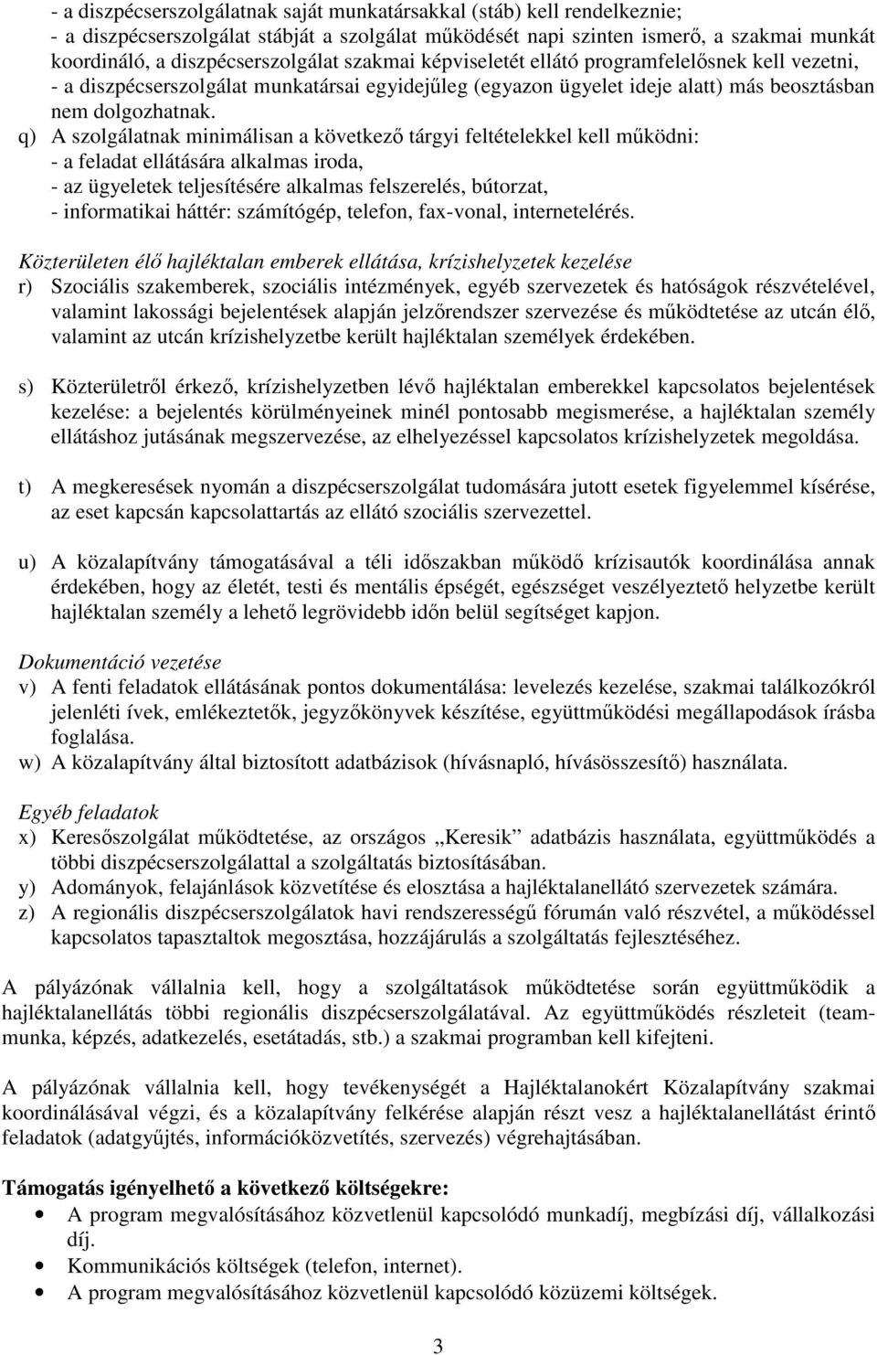 q) A szolgálatnak minimálisan a következ tárgyi feltételekkel kell mködni: - a feladat ellátására alkalmas iroda, - az ügyeletek teljesítésére alkalmas felszerelés, bútorzat, - informatikai háttér: