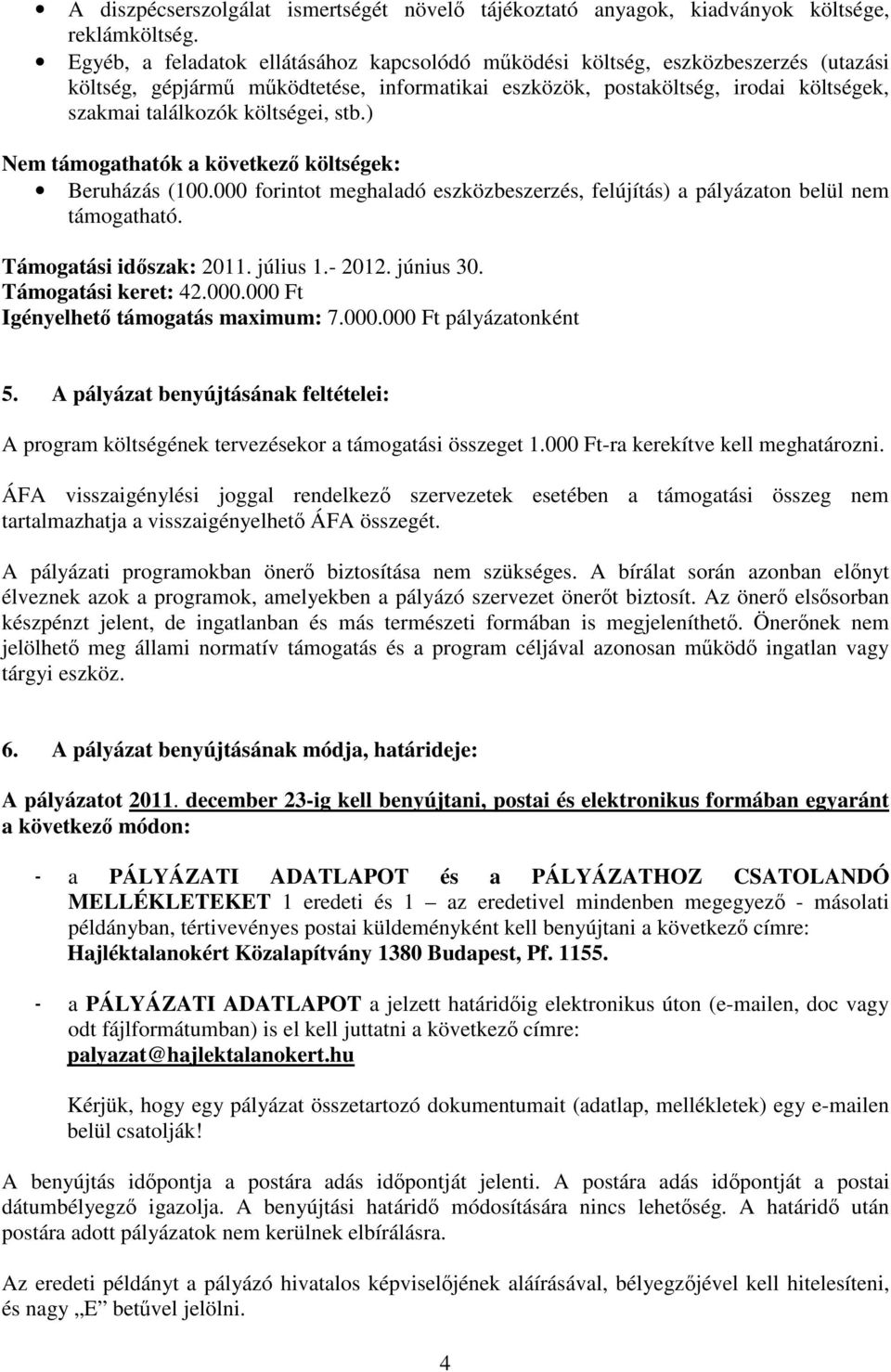 stb.) Nem támogathatók a következ költségek: Beruházás (100.000 forintot meghaladó eszközbeszerzés, felújítás) a pályázaton belül nem támogatható. Támogatási idszak: 2011. július 1.- 2012. június 30.