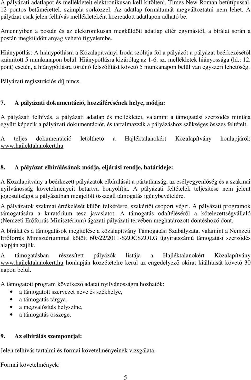 Amennyiben a postán és az elektronikusan megküldött adatlap eltér egymástól, a bírálat során a postán megküldött anyag vehet figyelembe.