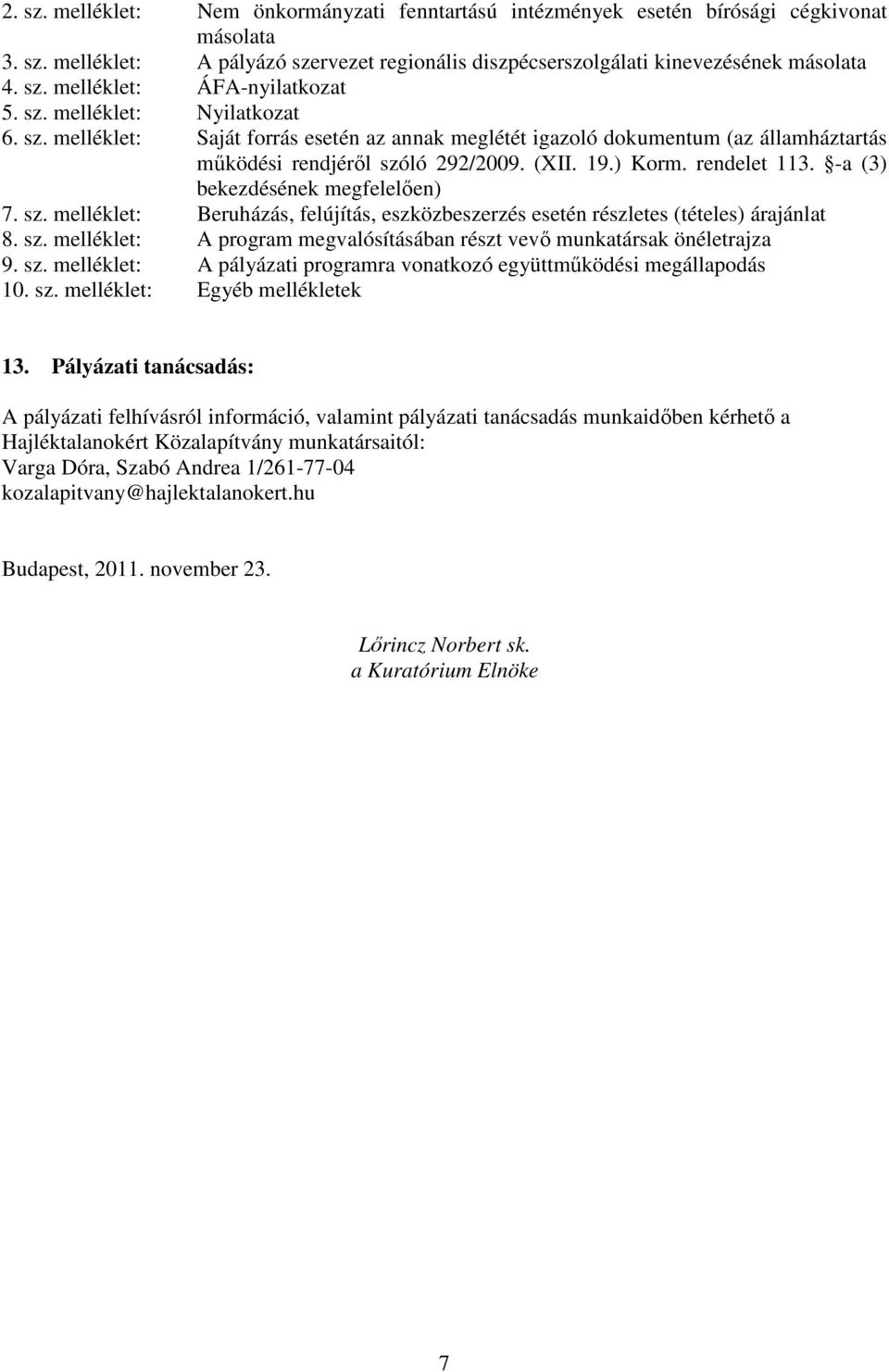 -a (3) bekezdésének megfelelen) 7. sz. melléklet: Beruházás, felújítás, eszközbeszerzés esetén részletes (tételes) árajánlat 8. sz. melléklet: A program megvalósításában részt vev munkatársak önéletrajza 9.