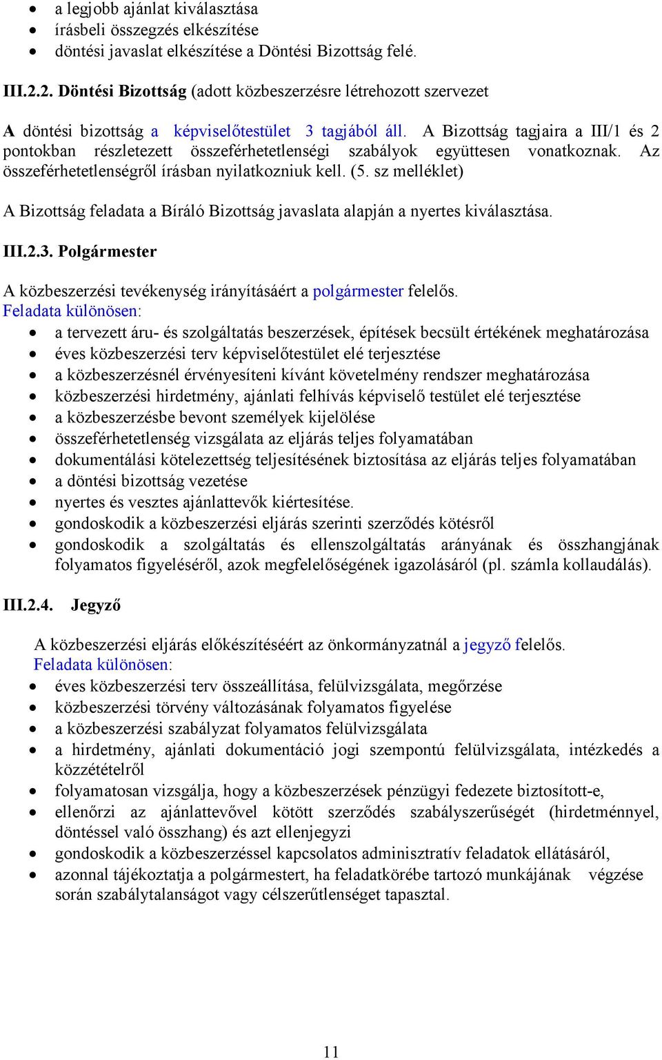 A Bizottság tagjaira a III/1 és 2 pontokban részletezett összeférhetetlenségi szabályok együttesen vonatkoznak. Az összeférhetetlenségrıl írásban nyilatkozniuk kell. (5.