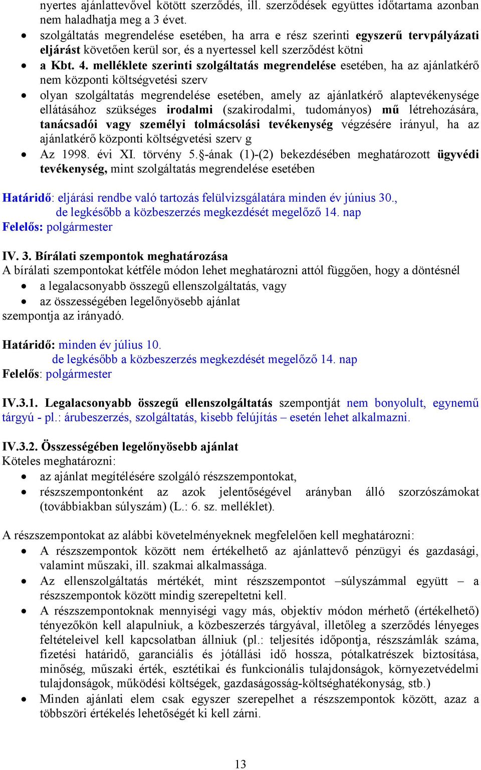 melléklete szerinti szolgáltatás megrendelése esetében, ha az ajánlatkérı nem központi költségvetési szerv olyan szolgáltatás megrendelése esetében, amely az ajánlatkérı alaptevékenysége ellátásához