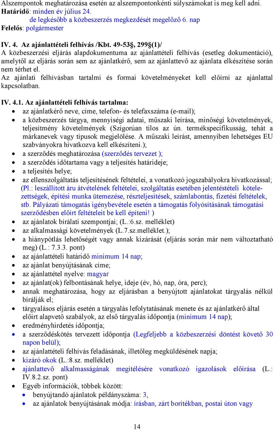 49-53, 299 (1)/ A közbeszerzési eljárás alapdokumentuma az ajánlattételi felhívás (esetleg dokumentáció), amelytıl az eljárás során sem az ajánlatkérı, sem az ajánlattevı az ajánlata elkészítése