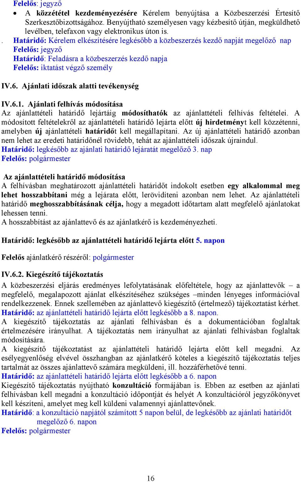 . Határidı: Kérelem elkészítésére legkésıbb a közbeszerzés kezdı napját megelızı nap Felelıs: jegyzı Határidı: Feladásra a közbeszerzés kezdı napja Felelıs: iktatást végzı személy IV.6.