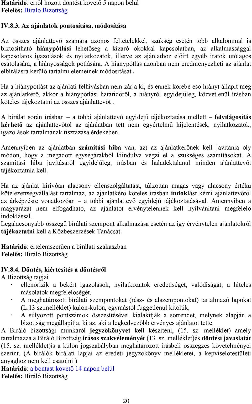 alkalmassággal kapcsolatos igazolások és nyilatkozatok, illetve az ajánlathoz elıírt egyéb iratok utólagos csatolására, a hiányosságok pótlására.