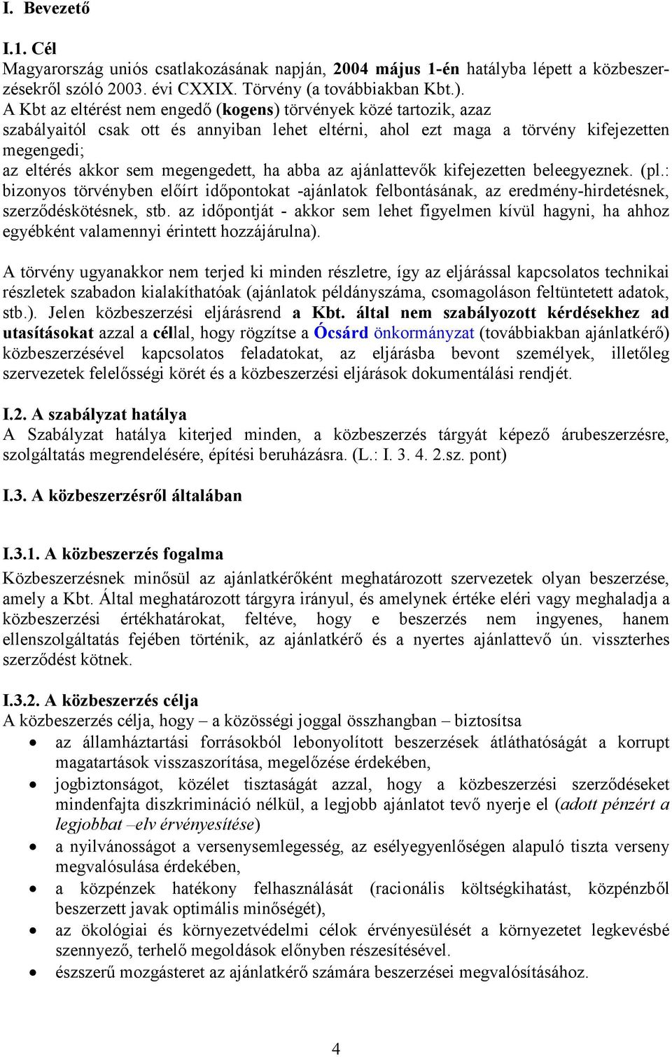 ha abba az ajánlattevık kifejezetten beleegyeznek. (pl.: bizonyos törvényben elıírt idıpontokat -ajánlatok felbontásának, az eredmény-hirdetésnek, szerzıdéskötésnek, stb.