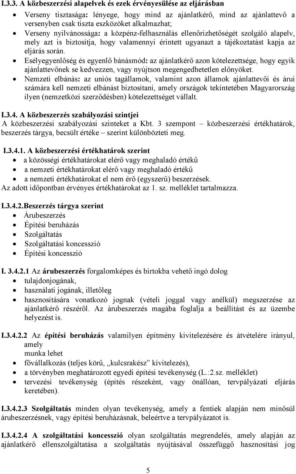 Esélyegyenlıség és egyenlı bánásmód: az ajánlatkérı azon kötelezettsége, hogy egyik ajánlattevınek se kedvezzen, vagy nyújtson megengedhetetlen elınyöket.