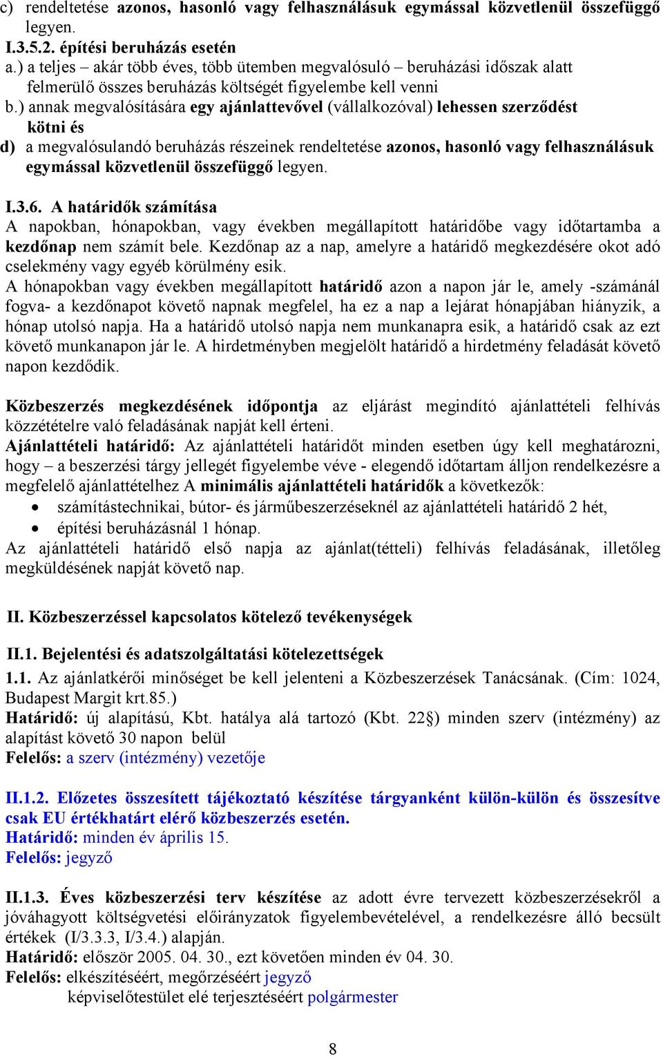 ) annak megvalósítására egy ajánlattevıvel (vállalkozóval) lehessen szerzıdést kötni és d) a megvalósulandó beruházás részeinek rendeltetése azonos, hasonló vagy felhasználásuk egymással közvetlenül