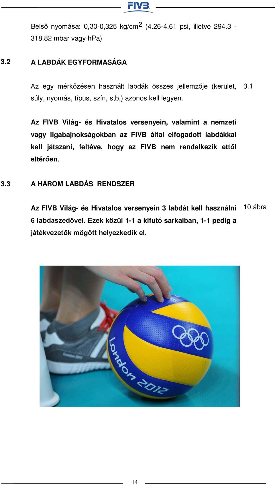 1 Az FIVB Világ- és Hivatalos versenyein, valamint a nemzeti vagy ligabajnokságokban az FIVB által elfogadott labdákkal kell játszani, feltéve, hogy az