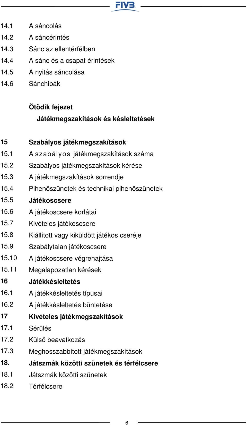 2 Szabályos játékmegszakítások A szabályos játékmegszakítások száma Szabályos játékmegszakítások kérése A játékmegszakítások sorrendje Pihenőszünetek és technikai pihenőszünetek Játékoscsere A