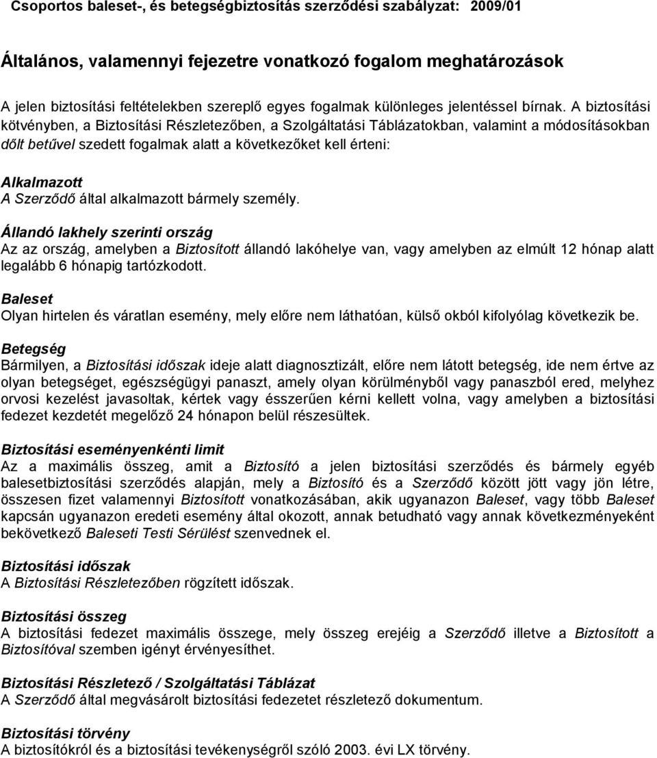 A biztosítási kötvényben, a Biztosítási Részletezőben, a Szolgáltatási Táblázatokban, valamint a módosításokban dőlt betűvel szedett fogalmak alatt a következőket kell érteni: Alkalmazott A Szerződő