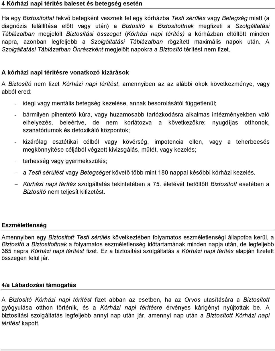 rögzített maximális napok után. A Szolgáltatási Táblázatban Önrészként megjelölt napokra a Biztosító térítést nem fizet.