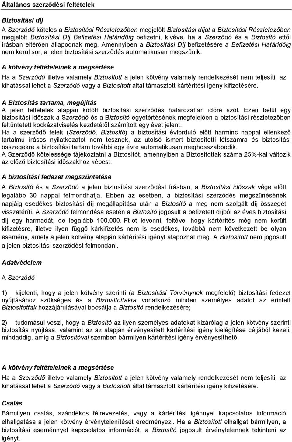 Amennyiben a Biztosítási Díj befizetésére a Befizetési Határidőig nem kerül sor, a jelen biztosítási szerződés automatikusan megszűnik.