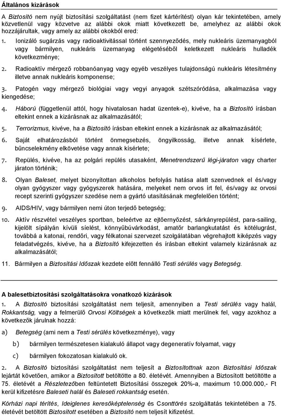 Ionizáló sugárzás vagy radioaktivitással történt szennyeződés, mely nukleáris üzemanyagból vagy bármilyen, nukleáris üzemanyag elégetéséből keletkezett nukleáris hulladék következménye; 2.