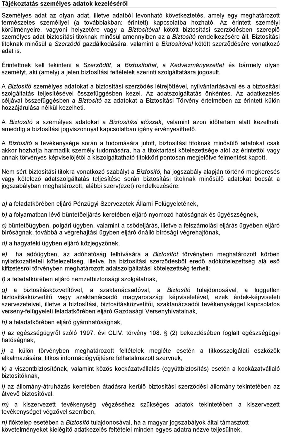 Az érintett személyi körülményeire, vagyoni helyzetére vagy a Biztosítóval kötött biztosítási szerződésben szereplő személyes adat biztosítási titoknak minősül amennyiben az a Biztosító