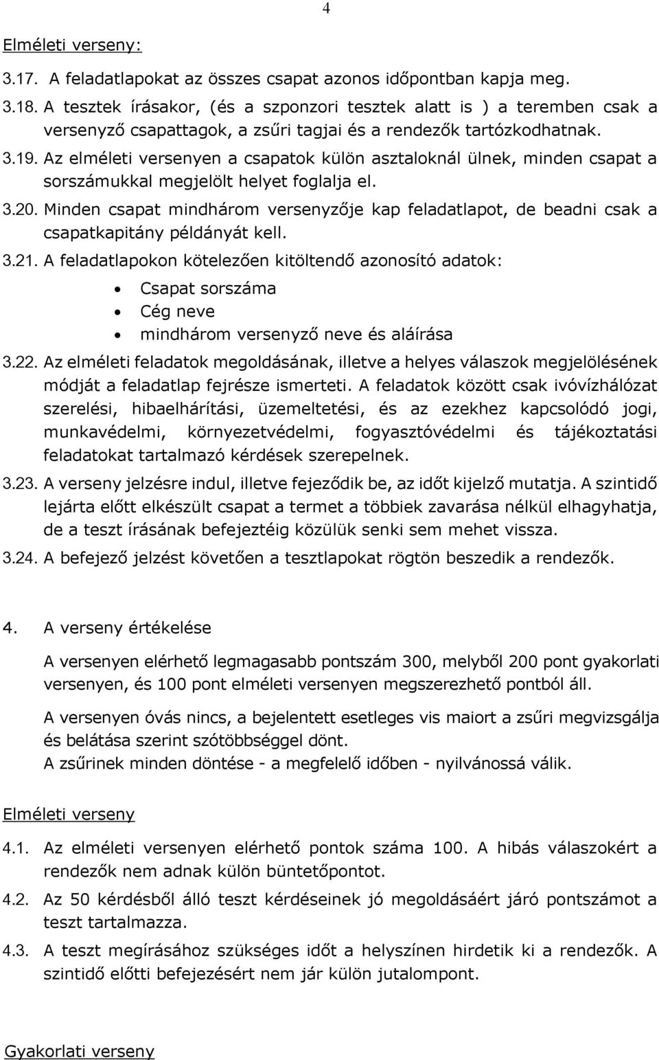 Az elméleti versenyen a csapatok külön asztaloknál ülnek, minden csapat a sorszámukkal megjelölt helyet foglalja el. 3.20.