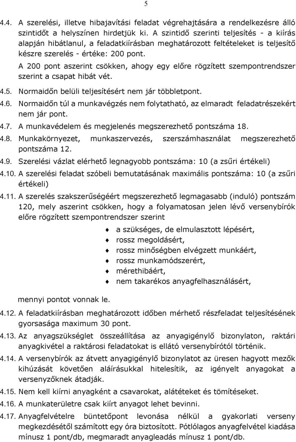 A 200 pont aszerint csökken, ahogy egy előre rögzített szempontrendszer szerint a csapat hibát vét. 4.5. Normaidőn belüli teljesítésért nem jár többletpont. 4.6.