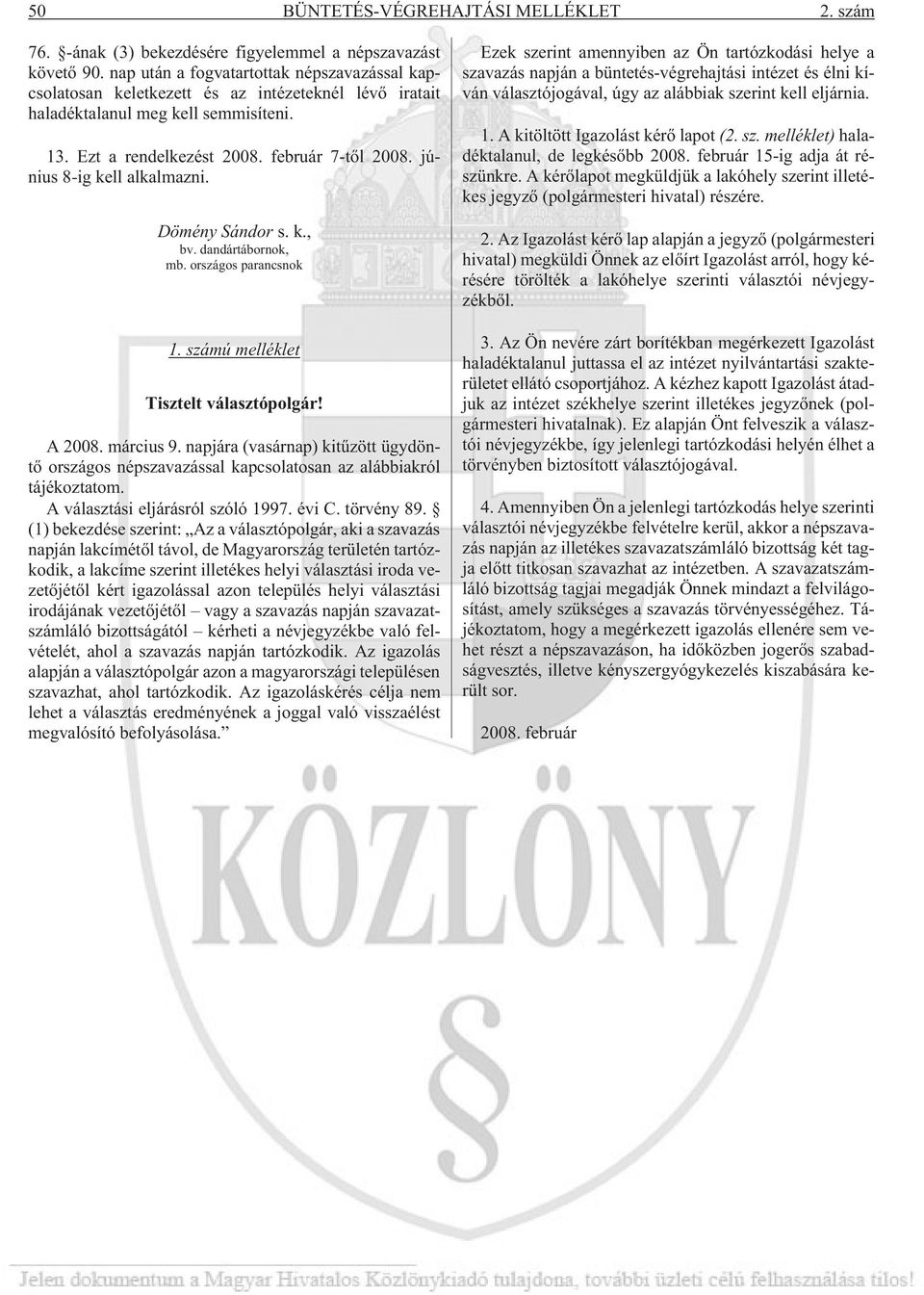 június 8-ig kell alkalmazni. Dömény Sándor s. k., bv. dandártábornok, mb. országos parancsnok 1. számú melléklet Tisztelt választópolgár! A 2008. március 9.