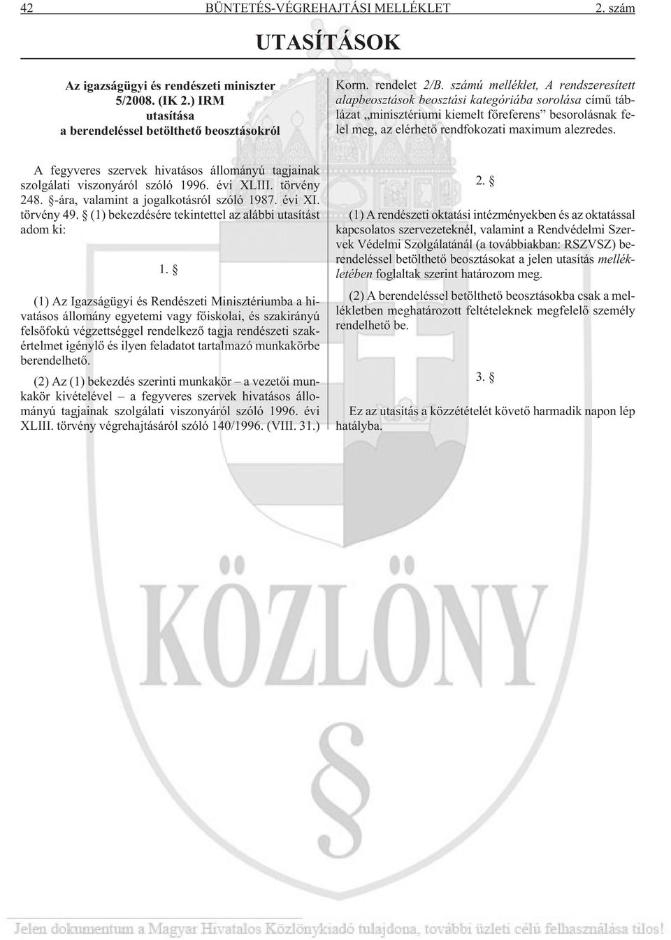 A fegyveres szervek hivatásos állományú tagjainak szolgálati viszonyáról szóló 1996. évi XLIII. törvény 248. -ára, valamint a jogalkotásról szóló 1987. évi XI. törvény 49.