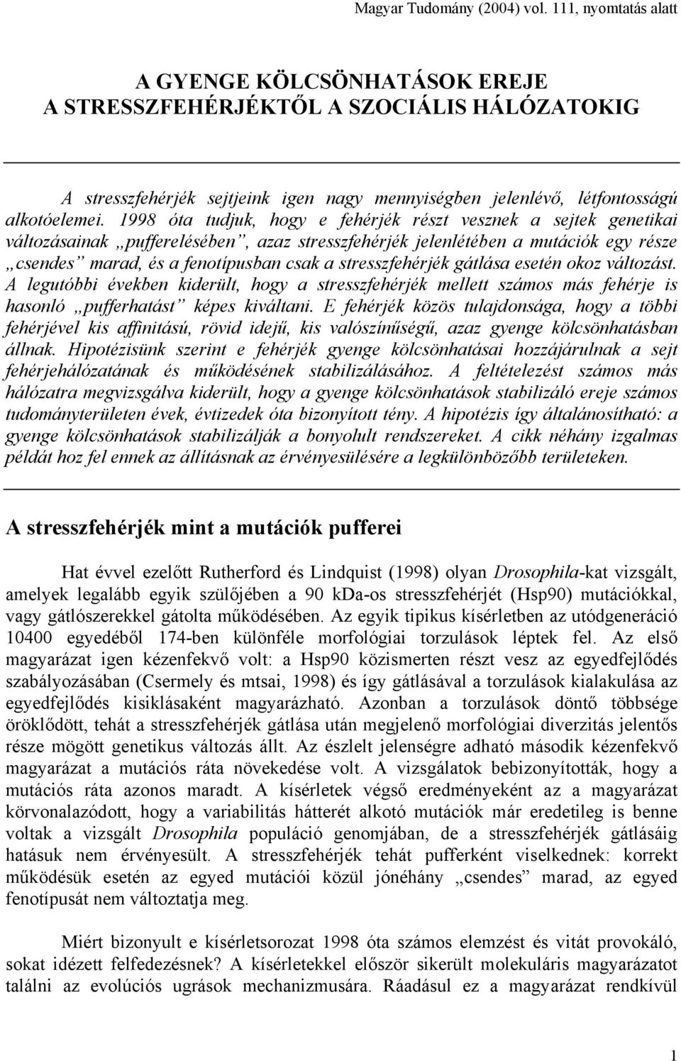 1998 óta tudjuk, hogy e fehérjék részt vesznek a sejtek genetikai változásainak pufferelésében, azaz stresszfehérjék jelenlétében a mutációk egy része csendes marad, és a fenotípusban csak a