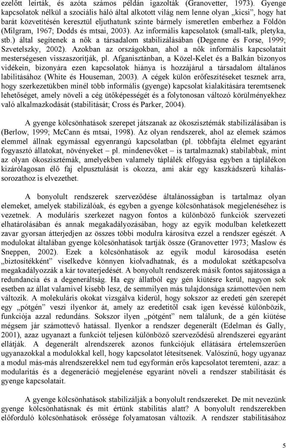 Dodds és mtsai, 2003). Az informális kapcsolatok (small-talk, pletyka, stb.) által segítenek a nők a társadalom stabilizálásában (Degenne és Forse, 1999; Szvetelszky, 2002).