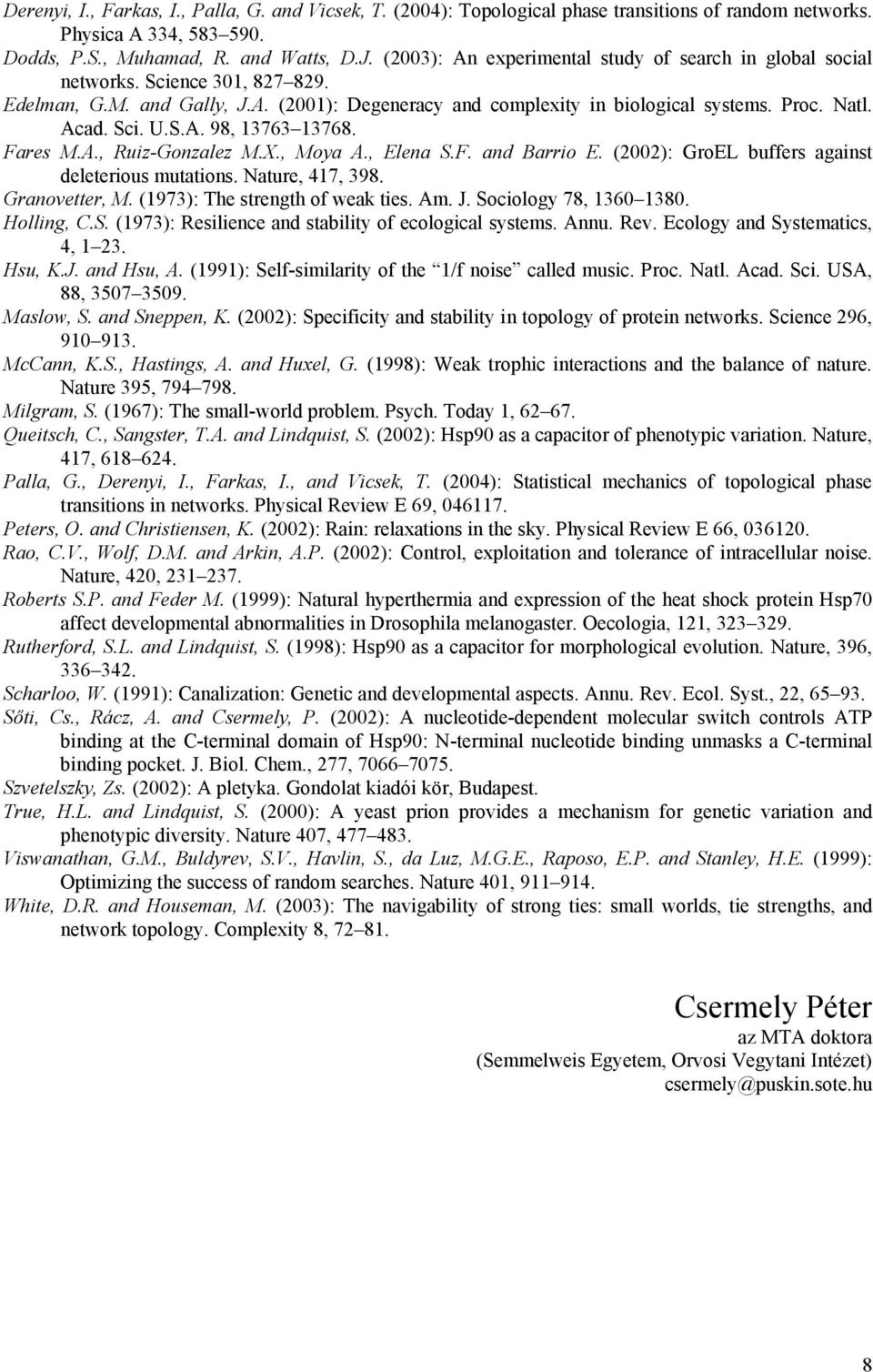 S.A. 98, 13763 13768. Fares M.A., Ruiz-Gonzalez M.X., Moya A., Elena S.F. and Barrio E. (2002): GroEL buffers against deleterious mutations. Nature, 417, 398. Granovetter, M.