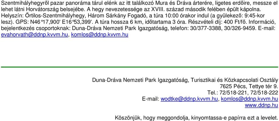 A túra hossza 6 km, idıtartama 3 óra. Részvételi díj: 400 Ft/fı. Információ, bejelentkezés csoportoknak: Duna-Dráva Nemzeti Park Igazgatóság, telefon: 30/377-3388, 30/326-9459.