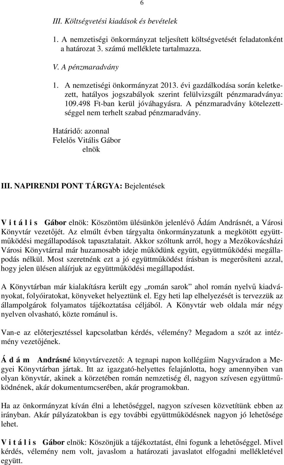 A pénzmaradvány kötelezettséggel nem terhelt szabad pénzmaradvány. Határidő: azonnal Felelős Vitális Gábor III.