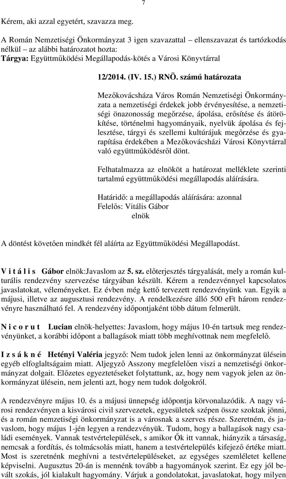 hagyományaik, nyelvük ápolása és fejlesztése, tárgyi és szellemi kultúrájuk megőrzése és gyarapítása érdekében a Mezőkovácsházi Városi Könyvtárral való együttműködésről dönt.