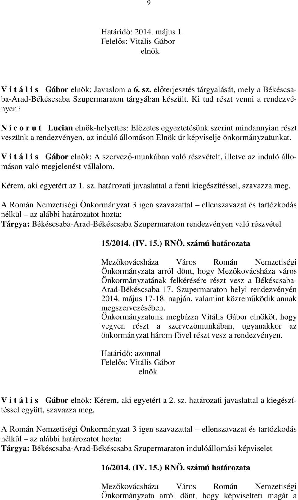 V i t á l i s Gábor : A szervező-munkában való részvételt, illetve az induló állomáson való megjelenést vállalom. Kérem, aki egyetért az 1. sz. határozati javaslattal a fenti kiegészítéssel, szavazza meg.